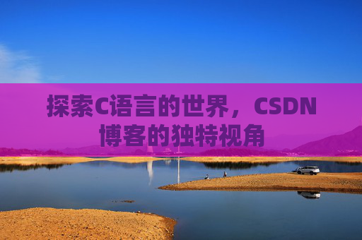 探索C语言的世界,CSDN博客的独特视角